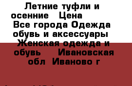 Летние туфли и  осенние › Цена ­ 1 000 - Все города Одежда, обувь и аксессуары » Женская одежда и обувь   . Ивановская обл.,Иваново г.
